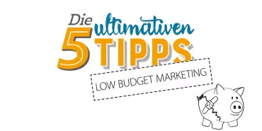 Die 5 ultimativen Tipps zum Low Budget Marketing